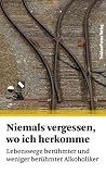 Produkt-Bild: Niemals vergessen, wo ich herkomme: Lebenswege ber&uuml;hmter und weniger ber&uuml;hmter Alkoholiker