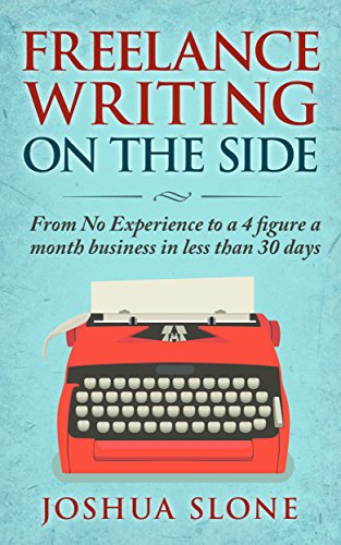 Freelance Writing On The Side: From No Experience to a 4 Figure a Month Business in Less Than 30 Days
