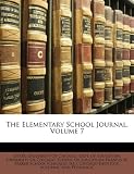 The Elementary School Journal, Volume 7