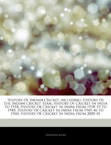 Hephaestus Books Articles on History of Indian Cricket, Including: History of the Indian Cricket Team, History of Cricket in India to 1918, Histor ...