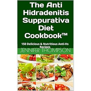 The Anti Hidradenitis Suppurativa Diet CookbookTM: 150 Delicious & Nutritious Anti-Hs Recipes