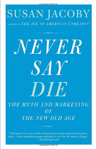 never say die the myth of the new old age
