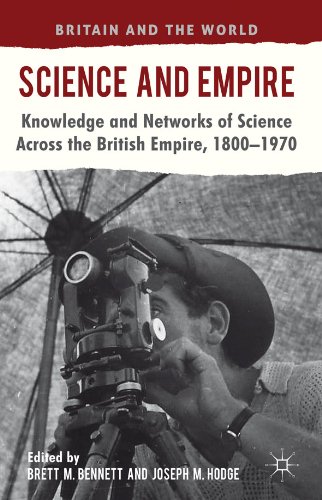 Science and Empire: Knowledge and Networks of Science across the British Empire, 1800-1970 (Britain and the World)
