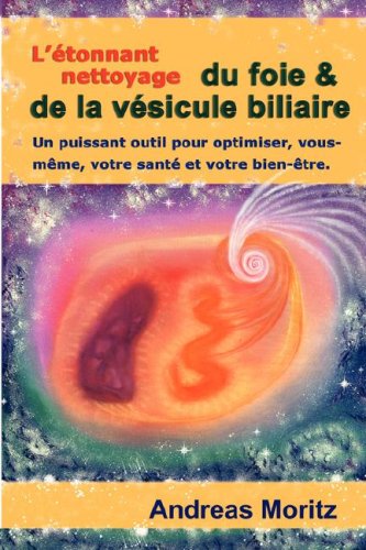 L'étonnant nettoyage du foie & de la vésicule biliaire (French Edition)