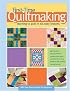 First-Time Quiltmaking: Learning to Quilt in Six Easy Lessons