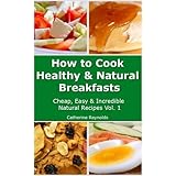 How to Cook Healthy & Natural Breakfasts (Cheap, Easy & Incredible Natural Recipes)
