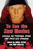 To see the Saw movies : essays on torture porn and post-9/11 horror