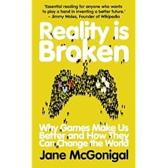 Reality Is Broken: Why Games Make Us Better and How They Can Change the World