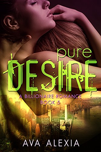 Pure Desire: A Billionaire Romance (Contemporary New Adult Romance) (The Desire Series Book 5)