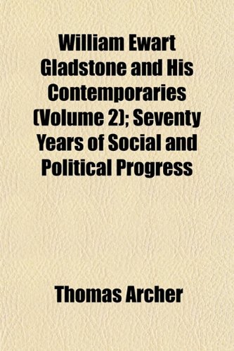 William Ewart Gladstone and His Contemporaries (Volume 2); Seventy Years of Social and Political Progress