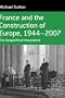 France and the Construction of Europe, 1944 to 2007: The Geopolitical Imperative (Berghahn Monographs in French Studies)