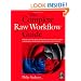 The Complete Raw Workflow Guide: How to get the most from your raw images in Adobe Camera Raw, Lightroom, Photoshop, and Elements