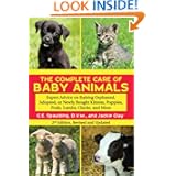 The Complete Care of Baby Animals: Expert Advice on Raising Orphaned, Adopted, or Newly Bought... by C. E. Spaulding and Jackie Clay