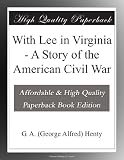 With Lee in Virginia - A Story of the American Civil War