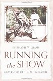 Running the Show: The Extraordinary Stories of the Men who Governed the British Empire