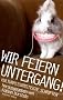 Wir feiern Untergang!: Kulturpessimistische Schriften