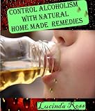 Control Alcoholism With Natural Home Made Remedies