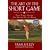 The Art of the Short Game: Tour-Tested Secrets for Getting Up and Down