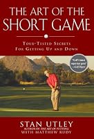 The Art of the Short Game: Tour-Tested Secrets for Getting Up and Down