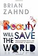 Beauty Will Save the World: Rediscovering the Allure and Mystery of Christianity