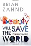 Beauty Will Save the World: Rediscovering the Allure and Mystery of Christianity