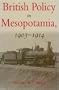 British Policy In Mesopotamia 1903-1914 (St. Antony's Middle East Monog)