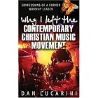 Buy Why I Left The Contemporary Christian Music Movement: Confessions Of A Former Worship... by Dan Lucarini and John Blanchard