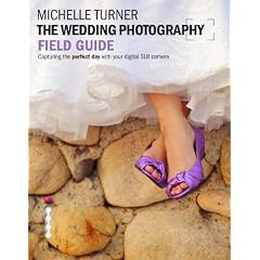 The Wedding Photography Field Guide: Capturing the Perfect Day with your Digital SLR Camera (Photographer's Field Guide)