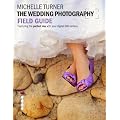 The Wedding Photography Field Guide: Capturing the Perfect Day with your Digital SLR Camera (Photographer's Field Guide)