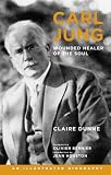 Carl Jung: Wounded Healer of the Soul: An Illustrated Biography