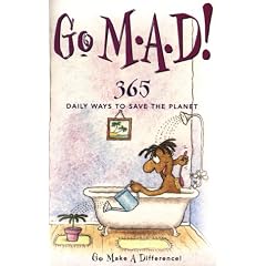 Go M-A-D: Go Make a Difference - 365 Daily Ways to Save the Planet