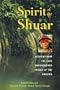 Spirit of the Shuar: Wisdom from the Last Unconquered People of the Amazon