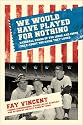 We Would Have Played for Nothing: Baseball Stars of the 1950s and 1960s Talk About the Game They Loved (Baseball Oral History Poject)