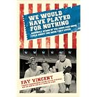 Click here to buy We Would Have Played for Nothing: Baseball Stars of the 1950s and 1960s Talk About the Game They Loved (Baseball Oral... by  Fay Vincent.