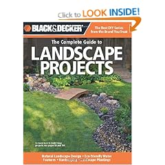 Black & Decker The Complete Guide to Landscape Projects: *Natural Landscape Design * Eco-friendly Water Features * Hardscaping * Landscape Plantings