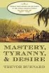 Mastery, Tyranny, and Desire: Thomas Thistlewood and His Slaves in the Anglo-Jamaican World