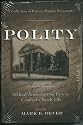 Polity: Biblical Arguments on How to Conduct Church Life (A Collection of Historic Baptist Documents)