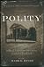 Polity: Biblical Arguments on How to Conduct Church Life (A Collection of Historic Baptist Documents)
