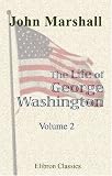 The Life of George Washington, Commander in Chief of the American Forces, during the War Which Established the Independence of His Country, and First President of the United States: Volume 2