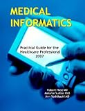 Medical Informatics: Practical Guide for the Healthcare Professional 2007