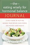 The Eating Wisely for Hormonal Balance Journal: A Daily Guide to Help You Manage Your Weight, Gain Energy, And Achieve Good Health