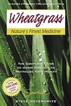 Wheatgrass Nature's Finest Medicine: The Complete Guide to Using Grass Foods & Juices to Revitalize Your Health