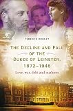 The decline and fall of the dukes of Leinster, 1872-1948 : love, war, debt and madness