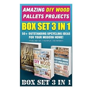 Amazing DIY Wood Pallets Projects BOX SET 3 IN 1: 50+ Outstanding Upcycling Ideas For Your Modern Home!: (Wood Pallet, DIY projects, DIY household ...
