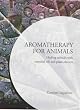 Aromatherapy for Animals: Healing Animals with Essential Oils and Plant Extracts