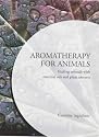 Aromatherapy for Animals: Healing Animals with Essential Oils and Plant Extracts