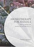 Aromatherapy for Animals: Healing Animals with Essential Oils and Plant Extracts