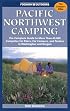 Pacific Northwest Camping: The Complete Guide to More Than 45,000 Campsites for Rvers, Car Campers, and Tenters in Washington and Oregon (Foghorn Outdoors: Pacific Northwest Camping)