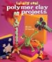 Totally Cool Polymer Clay Projects