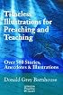 Timeless Illustrations for Preaching and Teaching: Over 500 Stories, Anecdotes & Illustrations